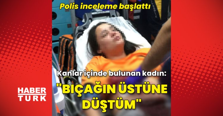 Kanlar içinde bulunan kadın: “Bıçağın üstüne düştüm”