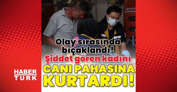 Şiddet gören kadını canı pahasına kurtardı!