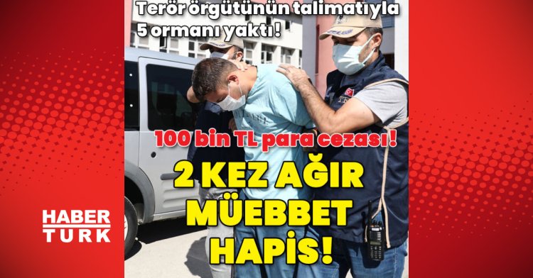 Terör örgütü talimatıyla orman yakana 2 kez ağır müebbet hapis!