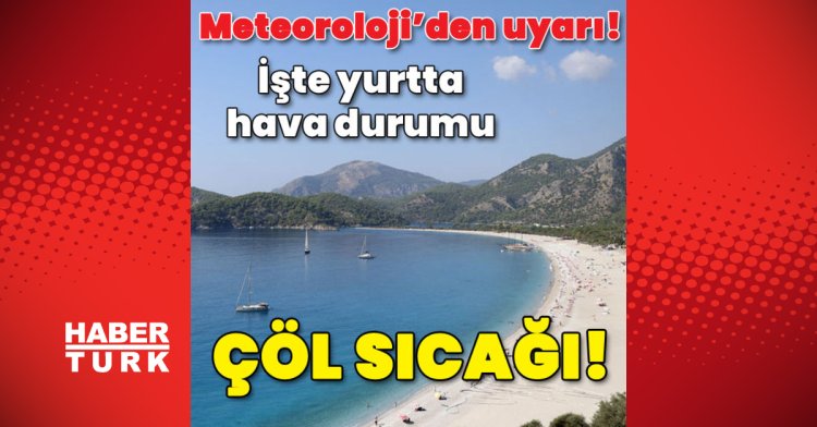 Meteoroloji’den uyarı! Çöl sıcağı!