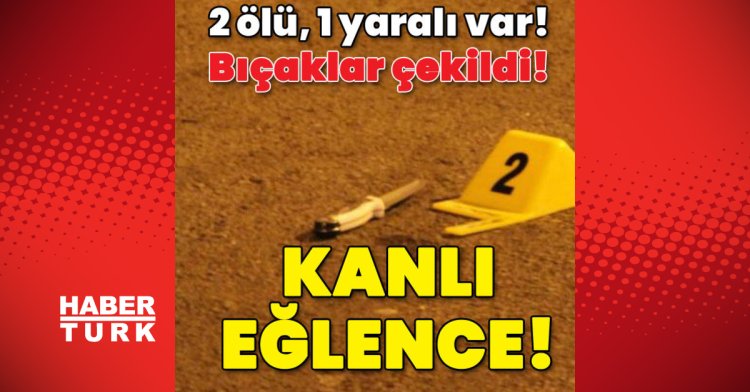 2 ölü, 1 yaralı var! Bıçaklar çekildi! Kanlı eğlence!