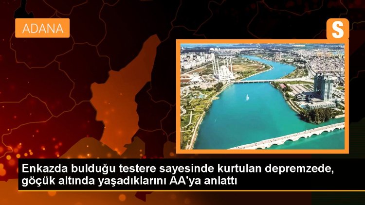 Enkazda bulduğu testere sayesinde kurtulan depremzede, göçük altında yaşadıklarını AA’ya anlattı