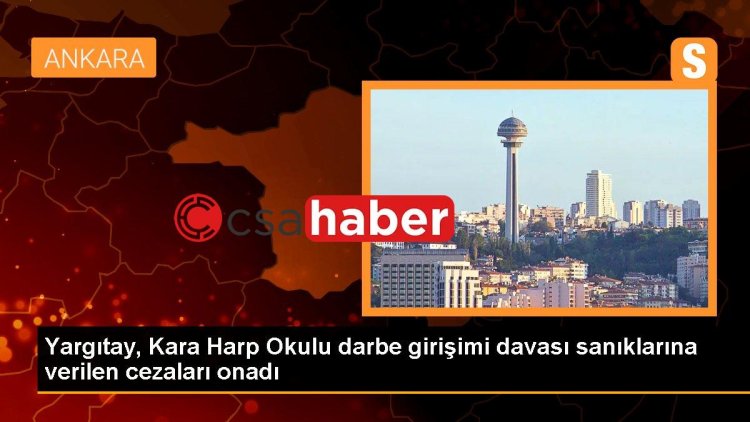 Yargıtay, Kara Harp Okulu darbe girişimi davası sanıklarına verilen cezaları onadı