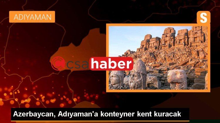 Azerbaycan, Adıyaman’a konteyner kent kuracak