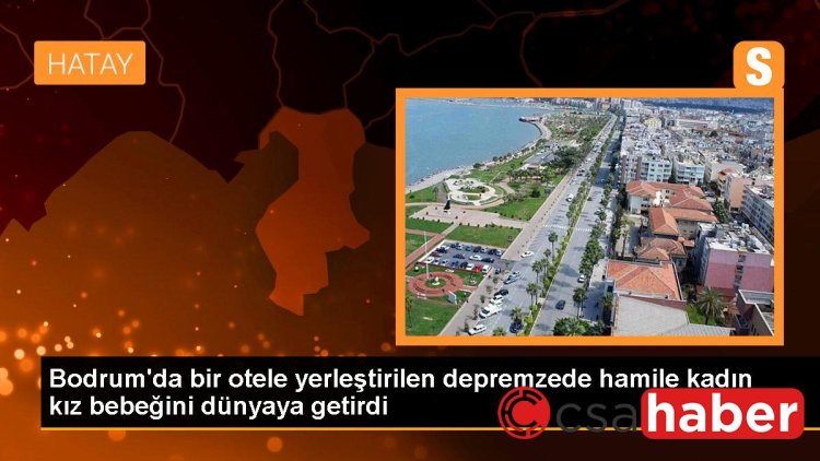 Bodrum’da bir otele yerleştirilen depremzede hamile kadın kız bebeğini dünyaya getirdi