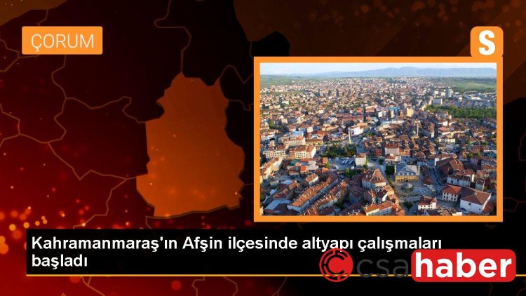 Kahramanmaraş’ın Afşin ilçesinde altyapı çalışmaları başladı