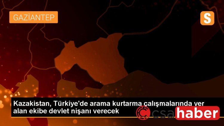 Kazakistan, Türkiye’de arama kurtarma çalışmalarında yer alan ekibe devlet nişanı verecek