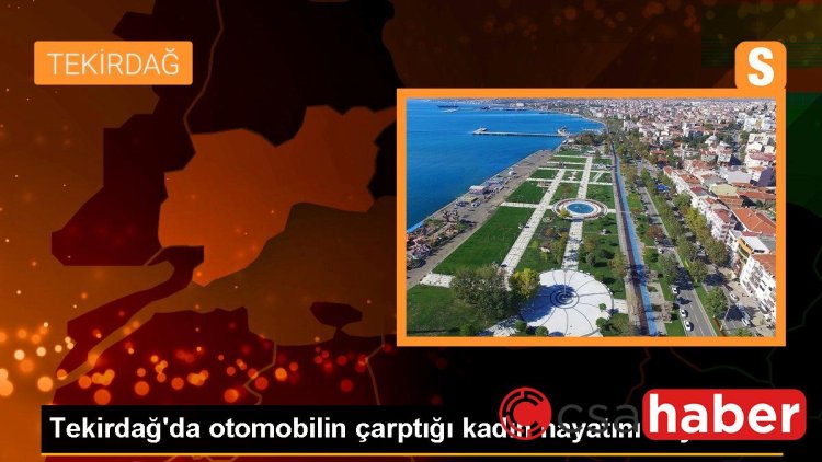 Tekirdağ’da otomobilin çarptığı kadın hayatını kaybetti