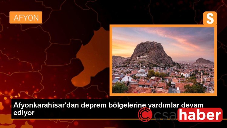 Afyonkarahisar’dan deprem bölgelerine yardımlar devam ediyor