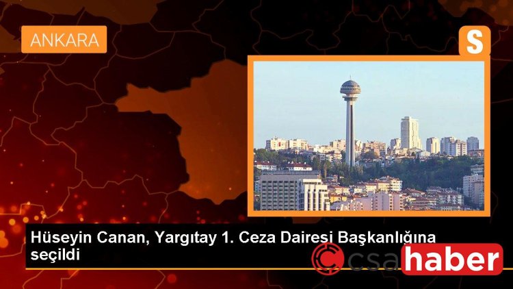 Hüseyin Canan, Yargıtay 1. Ceza Dairesi Başkanlığına seçildi