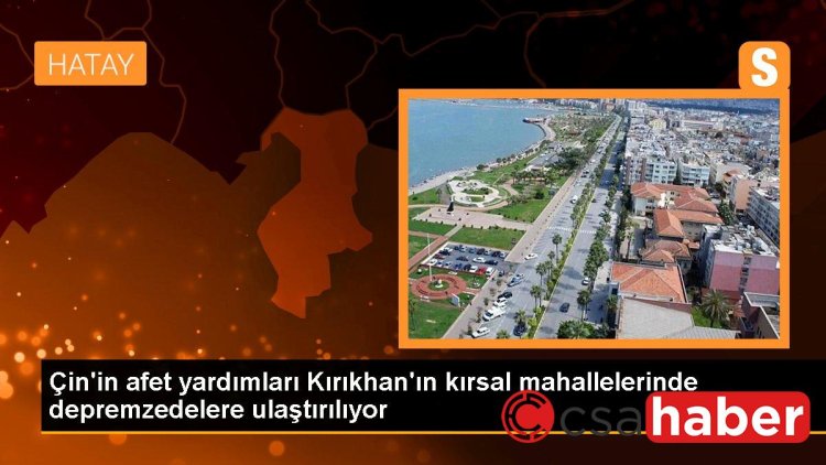 Çin’in afet yardımları Kırıkhan’ın kırsal mahallelerinde depremzedelere ulaştırılıyor