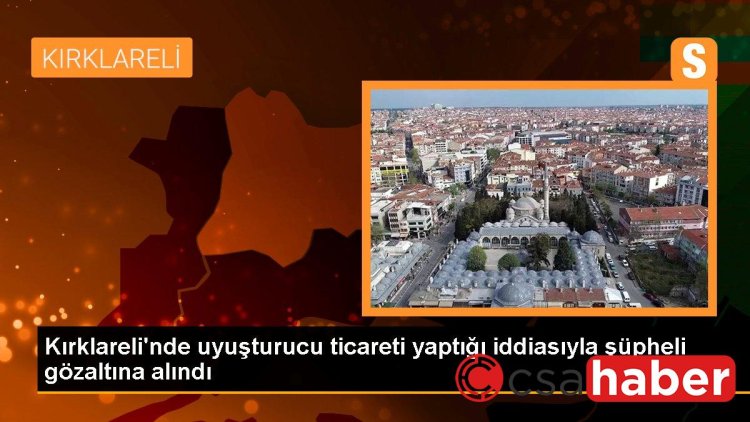 Kırklareli’nde uyuşturucu ticareti yaptığı iddiasıyla şüpheli gözaltına alındı