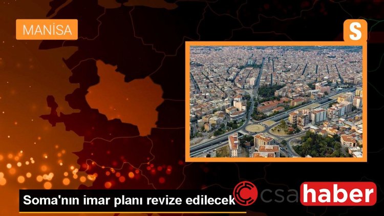 Soma’nın imar planı revize edilecek