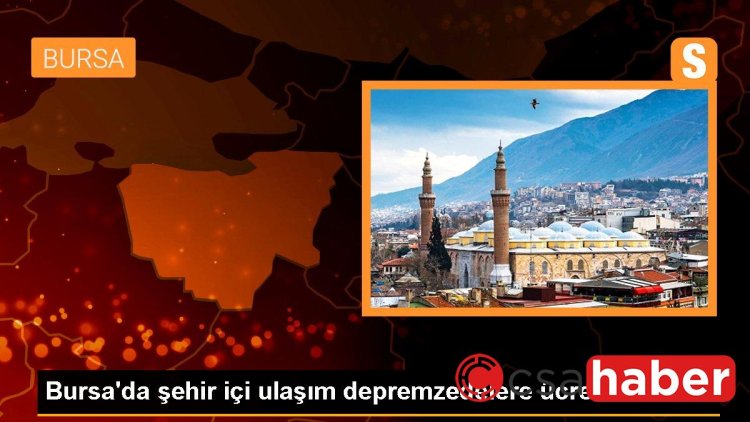 Bursa’da şehir içi ulaşım depremzedelere ücretsiz oldu