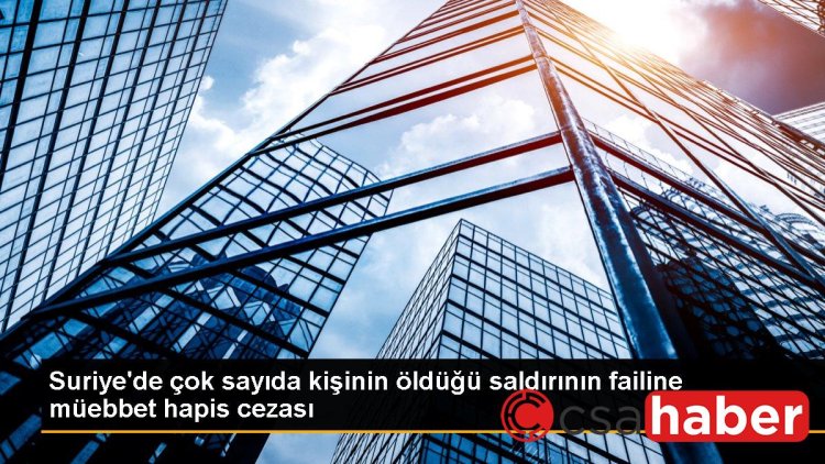 Suriye’de çok sayıda kişinin öldüğü saldırının failine müebbet hapis cezası