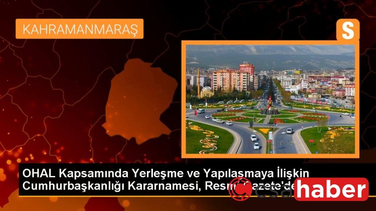 OHAL Kapsamında Yerleşme ve Yapılaşmaya İlişkin Cumhurbaşkanlığı Kararnamesi, Resmi Gazete’de