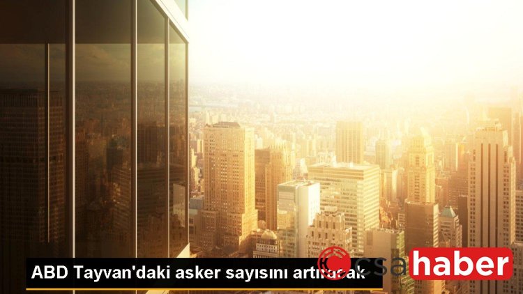 ABD Tayvan’daki asker sayısını artıracak