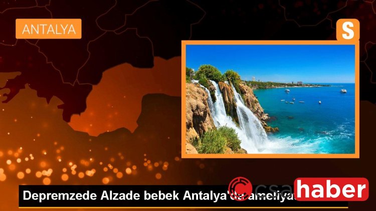 Depremzede Alzade bebek Antalya’da ameliyat edildi