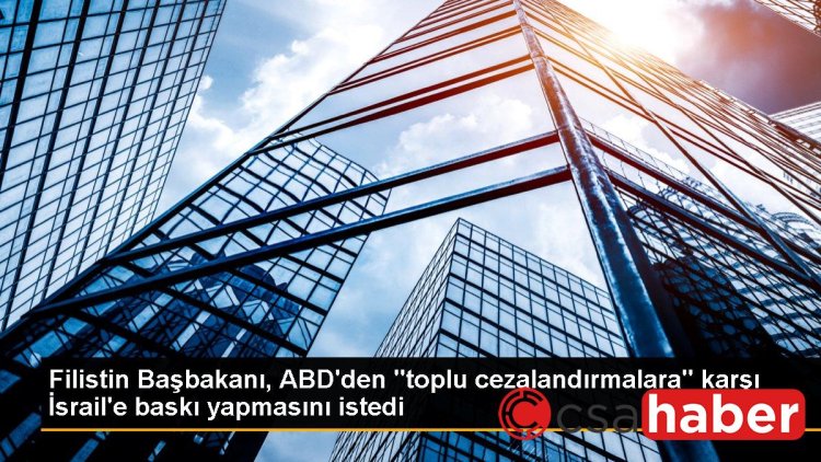 Filistin Başbakanı, ABD’den “toplu cezalandırmalara” karşı İsrail’e baskı yapmasını istedi