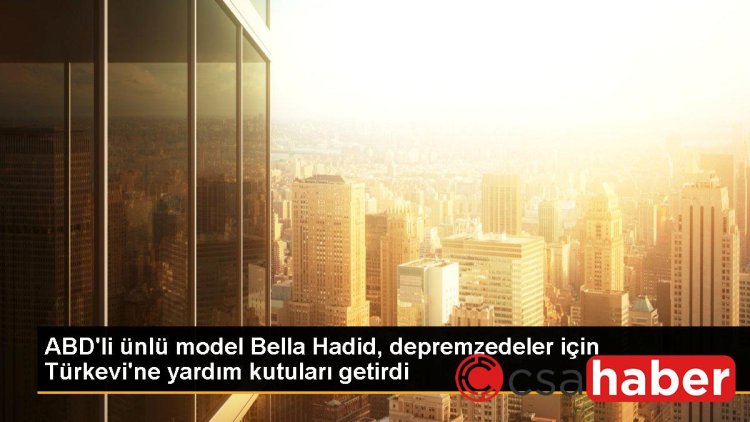 ABD’li ünlü model Bella Hadid, depremzedeler için Türkevi’ne yardım kutuları getirdi