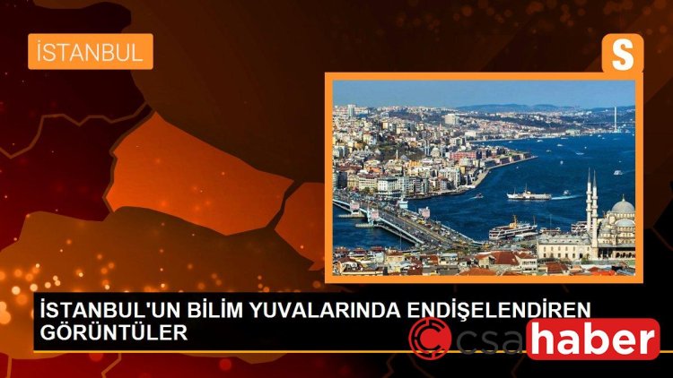 İSTANBUL’UN BİLİM YUVALARINDA ENDİŞELENDİREN GÖRÜNTÜLER