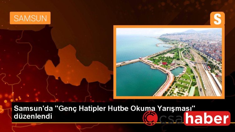 Samsun’da “Genç Hatipler Hutbe Okuma Yarışması” düzenlendi