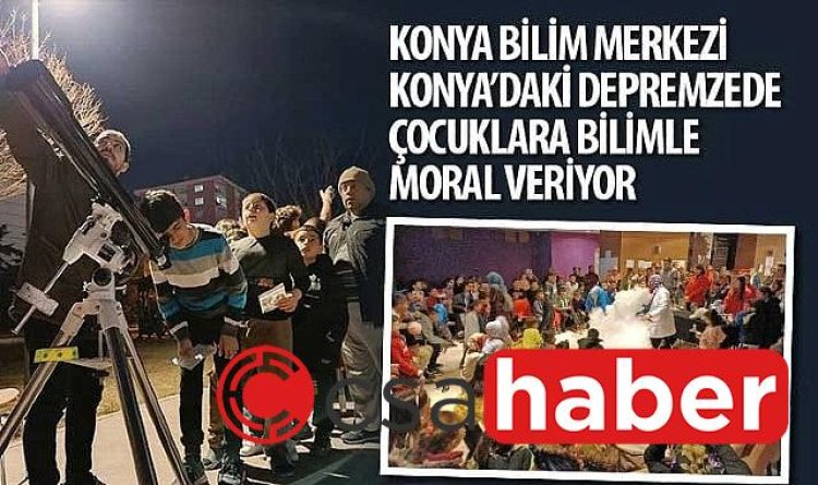 Konya Bilim Merkezi Konya’daki Depremzede Çocuklara Bilimle Moral Veriyor