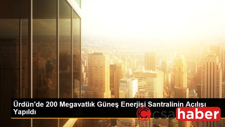 Ürdün’de 200 Megavatlık Güneş Enerjisi Santralinin Açılışı Yapıldı