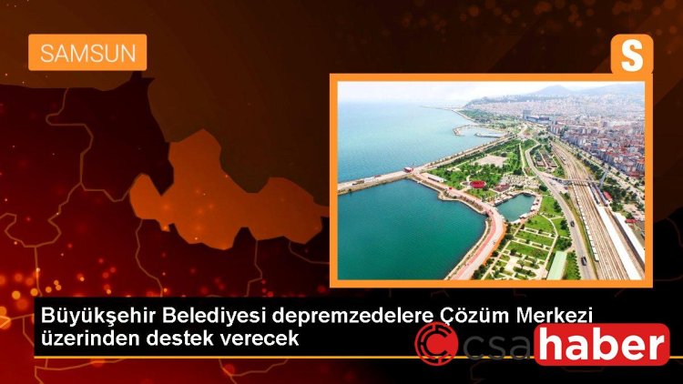 Büyükşehir Belediyesi depremzedelere Çözüm Merkezi üzerinden destek verecek