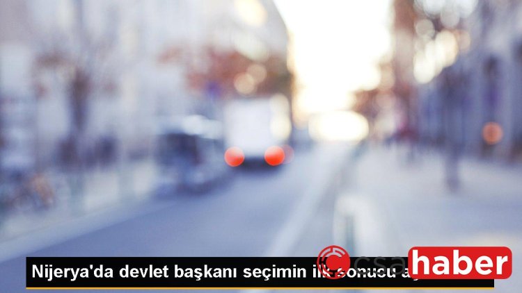 Nijerya’da devlet başkanı seçimin ilk sonucu açıklandı