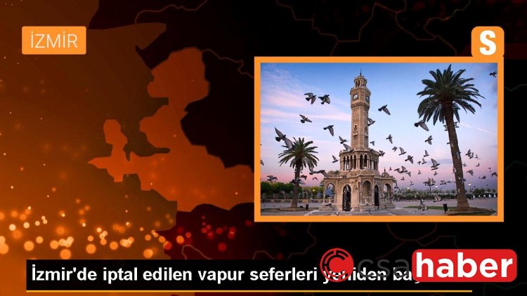 İzmir’de iptal edilen vapur seferleri yeniden başladı