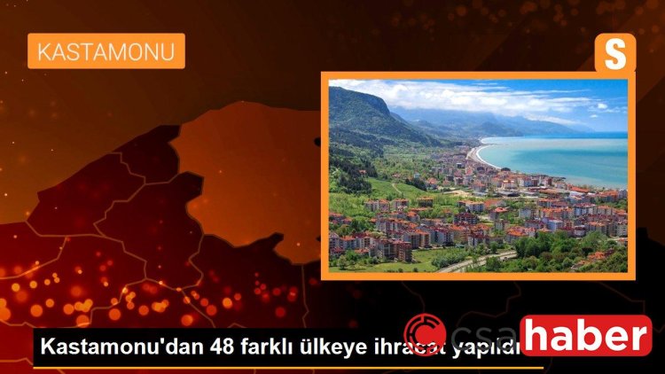 Kastamonu’dan 48 farklı ülkeye ihracat yapıldı