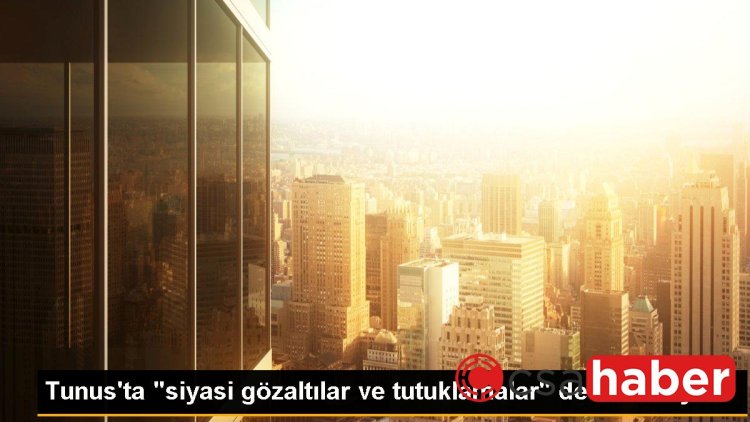 Tunus’ta “siyasi gözaltılar ve tutuklamalar” devam ediyor