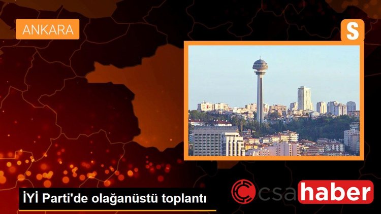 İYİ Parti’de olağanüstü toplantı