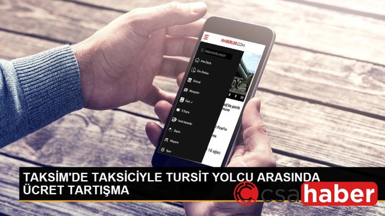 TAKSİM’DE TAKSİCİYLE TURSİT YOLCU ARASINDAKİ ÜCRET TARTIŞMA