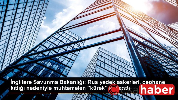 İngiltere Savunma Bakanlığı: Rus yedek askerleri, cephane kıtlığı nedeniyle muhtemelen “kürek” kullandı