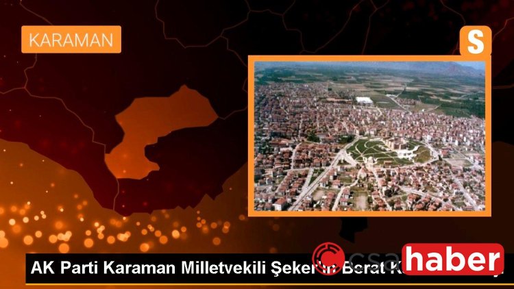 AK Parti Karaman Milletvekili Şeker’in Berat Kandili mesajı