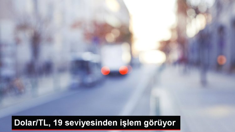 Dolar/TL, 19 seviyesinden işlem görüyor