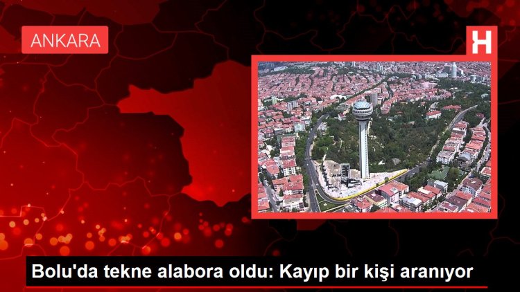 Bolu’da tekne alabora oldu: Kayıp bir kişi aranıyor