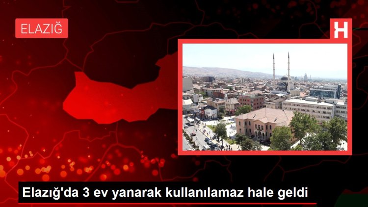 Elazığ’da 3 ev yanarak kullanılamaz hale geldi