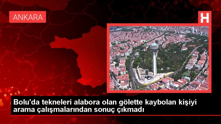 Bolu’da tekneleri alabora olan gölette kaybolan kişiyi arama çalışmalarından sonuç çıkmadı