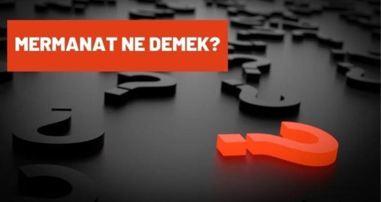 Mermanat ne demek? Mermanat Köyü nerede? Mermanat neden meşhur?