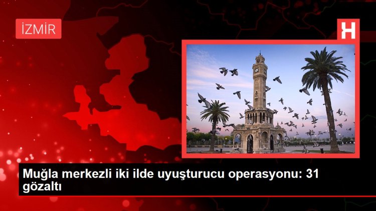 Muğla merkezli iki ilde uyuşturucu operasyonu: 31 gözaltı