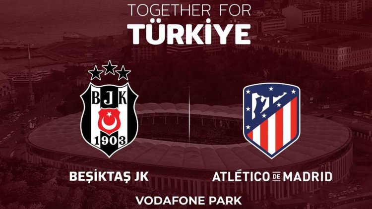 Beşiktaş ile Atletico Madrid depremzedeler için karşılaşacak