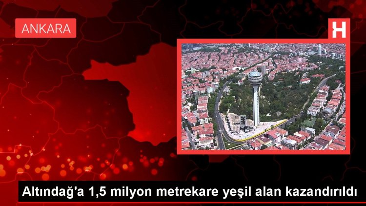 Altındağ’a 1,5 milyon metrekare yeşil alan kazandırıldı