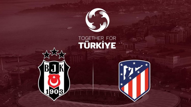 Beşiktaş depremzedeler için Atletico Madrid ile sahaya çıkacak