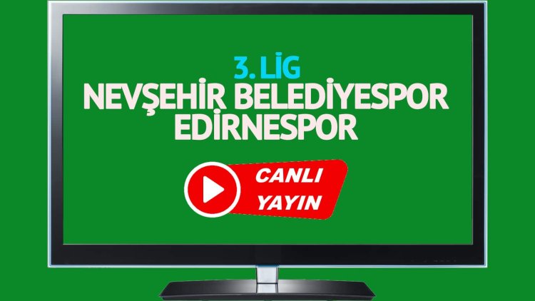 Nevşehir Belediyespor Edirnespor maçı canlı yayınlanacak mı? Nevşehir Belediyespor Edirnespor maçı canlı izle