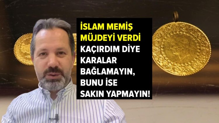 İslam Memiş, gram altın trenini kaçıranlara müjdeyi verdi: Karalar bağlamayın, bunu ise sakın yapmayın!