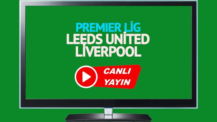 CANLI İZLE! Leeds United Liverpool Bein Sports canlı maç izle!