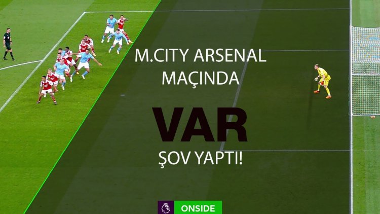 Manchester City – Arsenal maçında VAR’dan kusursuz kararlar